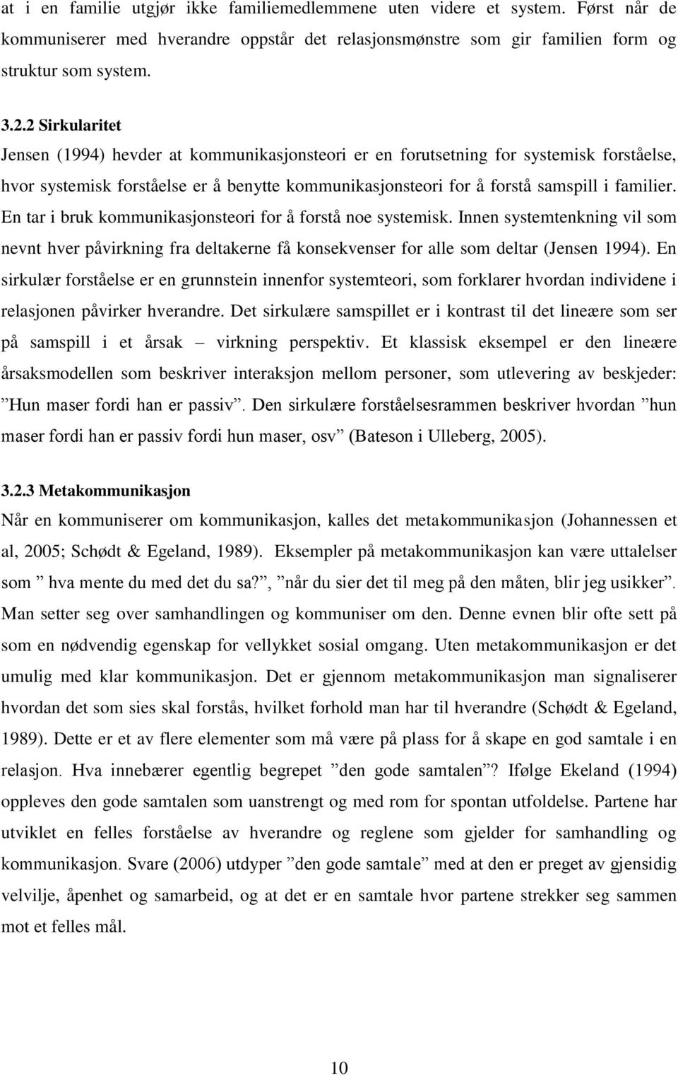 En tar i bruk kommunikasjonsteori for å forstå noe systemisk. Innen systemtenkning vil som nevnt hver påvirkning fra deltakerne få konsekvenser for alle som deltar (Jensen 1994).