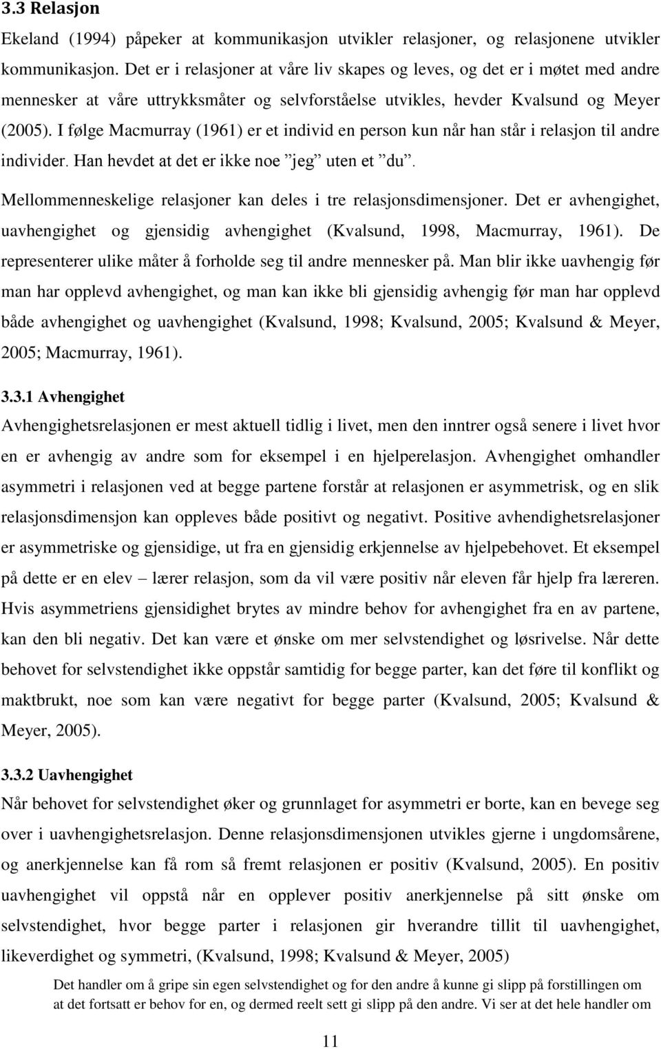 I følge Macmurray (1961) er et individ en person kun når han står i relasjon til andre individer. Han hevdet at det er ikke noe jeg uten et du.