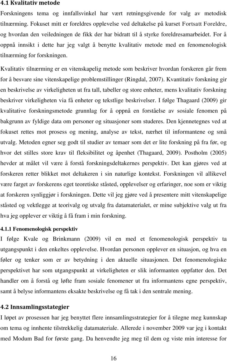 For å oppnå innsikt i dette har jeg valgt å benytte kvalitativ metode med en fenomenologisk tilnærming for forskningen.