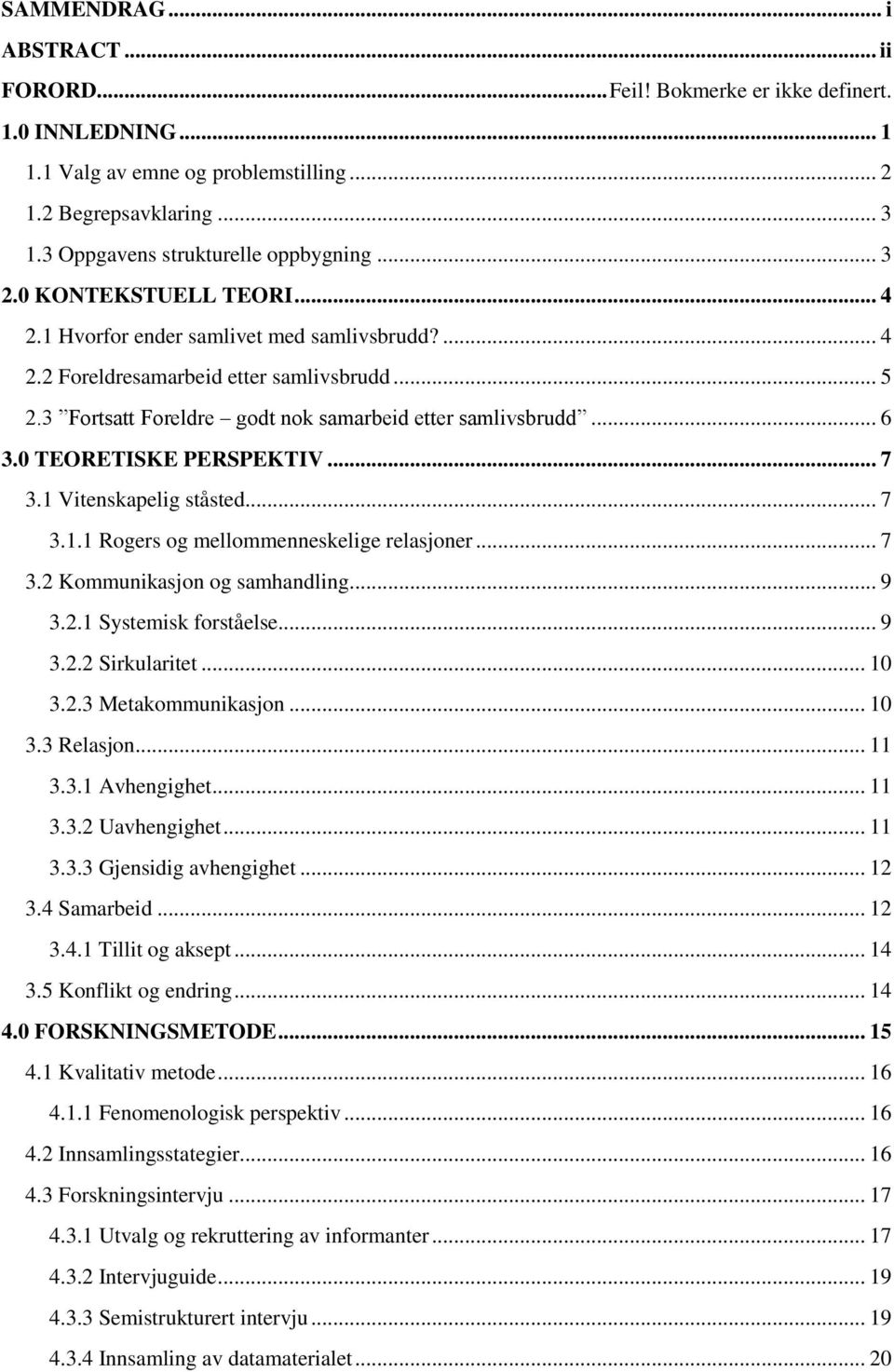 0 TEORETISKE PERSPEKTIV... 7 3.1 Vitenskapelig ståsted... 7 3.1.1 Rogers og mellommenneskelige relasjoner... 7 3.2 Kommunikasjon og samhandling... 9 3.2.1 Systemisk forståelse... 9 3.2.2 Sirkularitet.