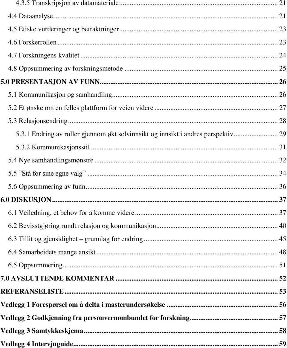 3.1 Endring av roller gjennom økt selvinnsikt og innsikt i andres perspektiv... 29 5.3.2 Kommunikasjonsstil... 31 5.4 Nye samhandlingsmønstre... 32 5.5 Stå for sine egne valg... 34 5.