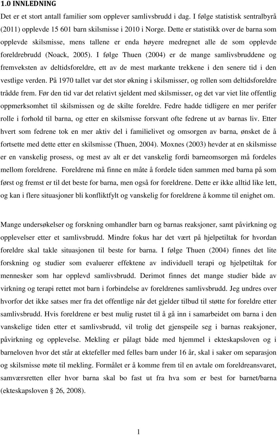 I følge Thuen (2004) er de mange samlivsbruddene og fremveksten av deltidsforeldre, ett av de mest markante trekkene i den senere tid i den vestlige verden.