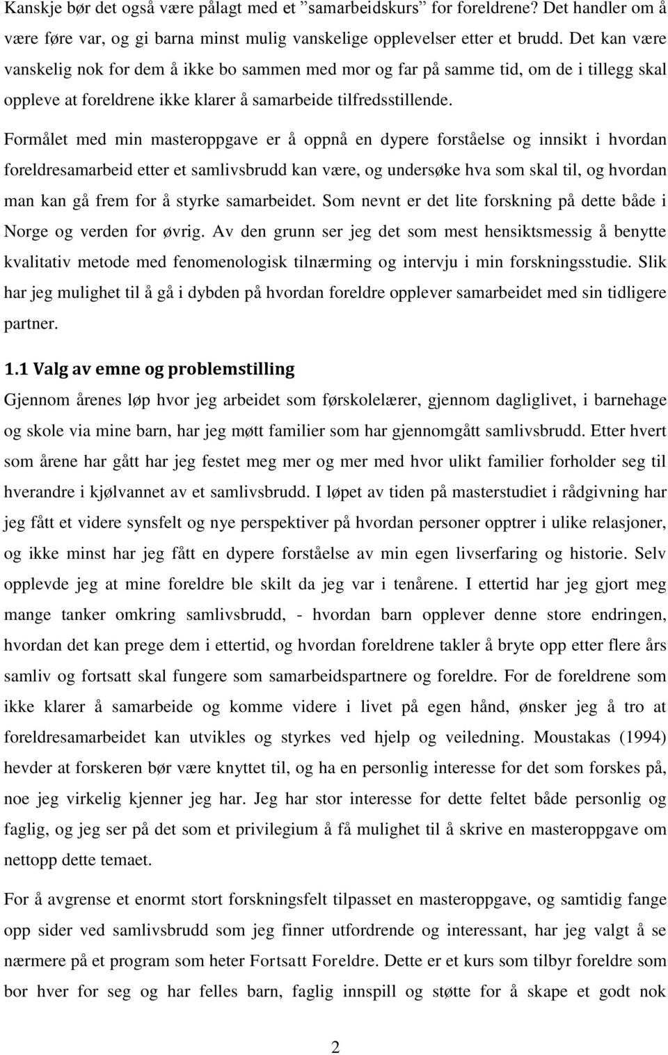 Formålet med min masteroppgave er å oppnå en dypere forståelse og innsikt i hvordan foreldresamarbeid etter et samlivsbrudd kan være, og undersøke hva som skal til, og hvordan man kan gå frem for å