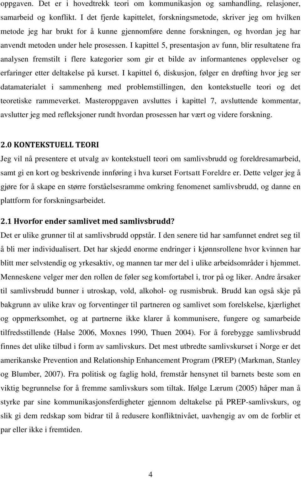 I kapittel 5, presentasjon av funn, blir resultatene fra analysen fremstilt i flere kategorier som gir et bilde av informantenes opplevelser og erfaringer etter deltakelse på kurset.