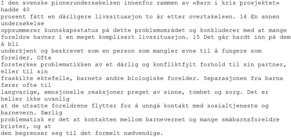 15 Det går hardt inn på dem å bli underkjent og beskrevet som en person som mangler evne til å fungere som forelder.