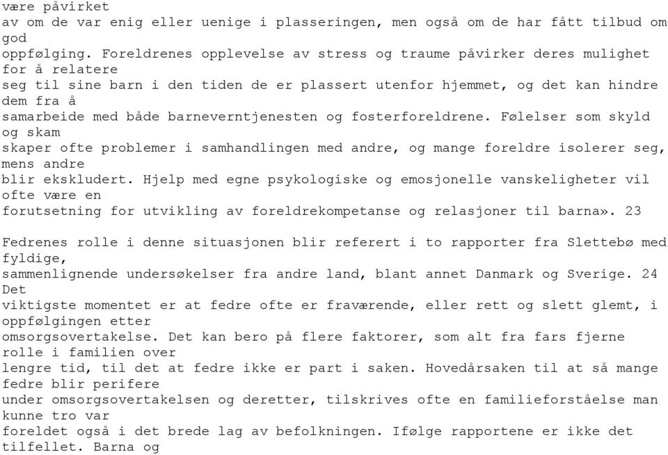 barneverntjenesten og fosterforeldrene. Følelser som skyld og skam skaper ofte problemer i samhandlingen med andre, og mange foreldre isolerer seg, mens andre blir ekskludert.