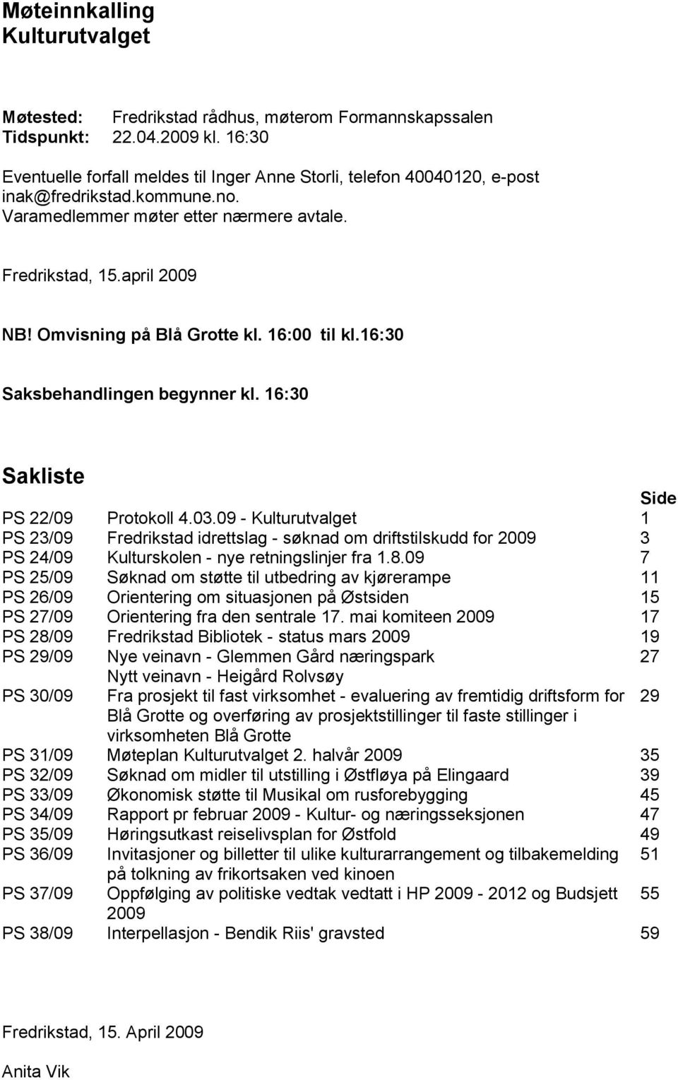 Omvisning på Blå Grotte kl. 16:00 til kl.16:30 Saksbehandlingen begynner kl. 16:30 Sakliste Side PS 22/09 Protokoll 4.03.