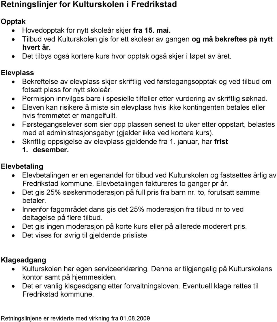 Permisjon innvilges bare i spesielle tilfeller etter vurdering av skriftlig søknad. Eleven kan risikere å miste sin elevplass hvis ikke kontingenten betales eller hvis fremmøtet er mangelfullt.