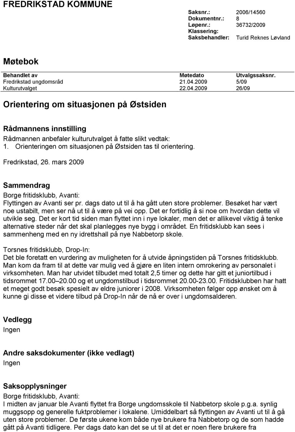 Orienteringen om situasjonen på Østsiden tas til orientering. Fredrikstad, 26. mars 2009 Sammendrag Borge fritidsklubb, Avanti: Flyttingen av Avanti ser pr.