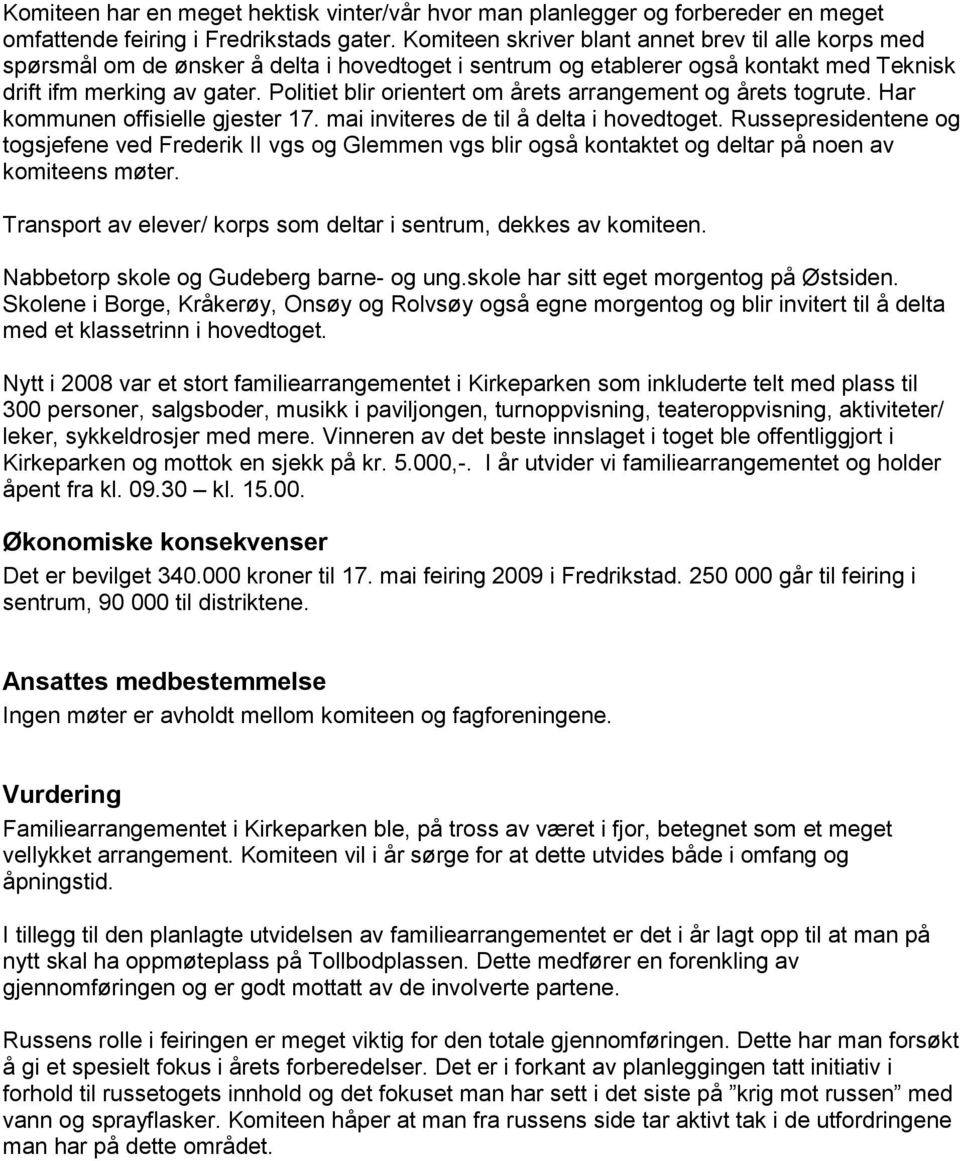 Politiet blir orientert om årets arrangement og årets togrute. Har kommunen offisielle gjester 17. mai inviteres de til å delta i hovedtoget.