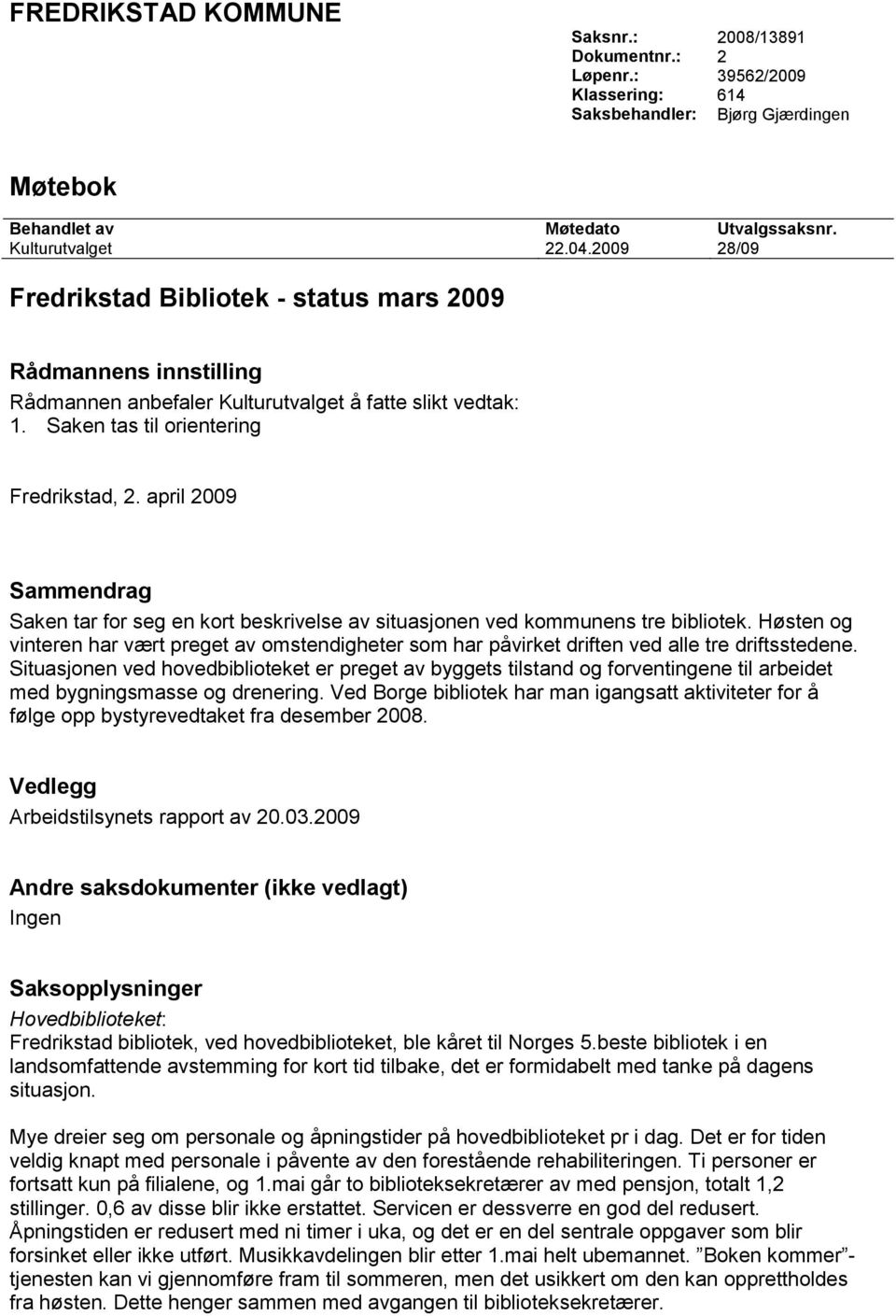 april 2009 Sammendrag Saken tar for seg en kort beskrivelse av situasjonen ved kommunens tre bibliotek.