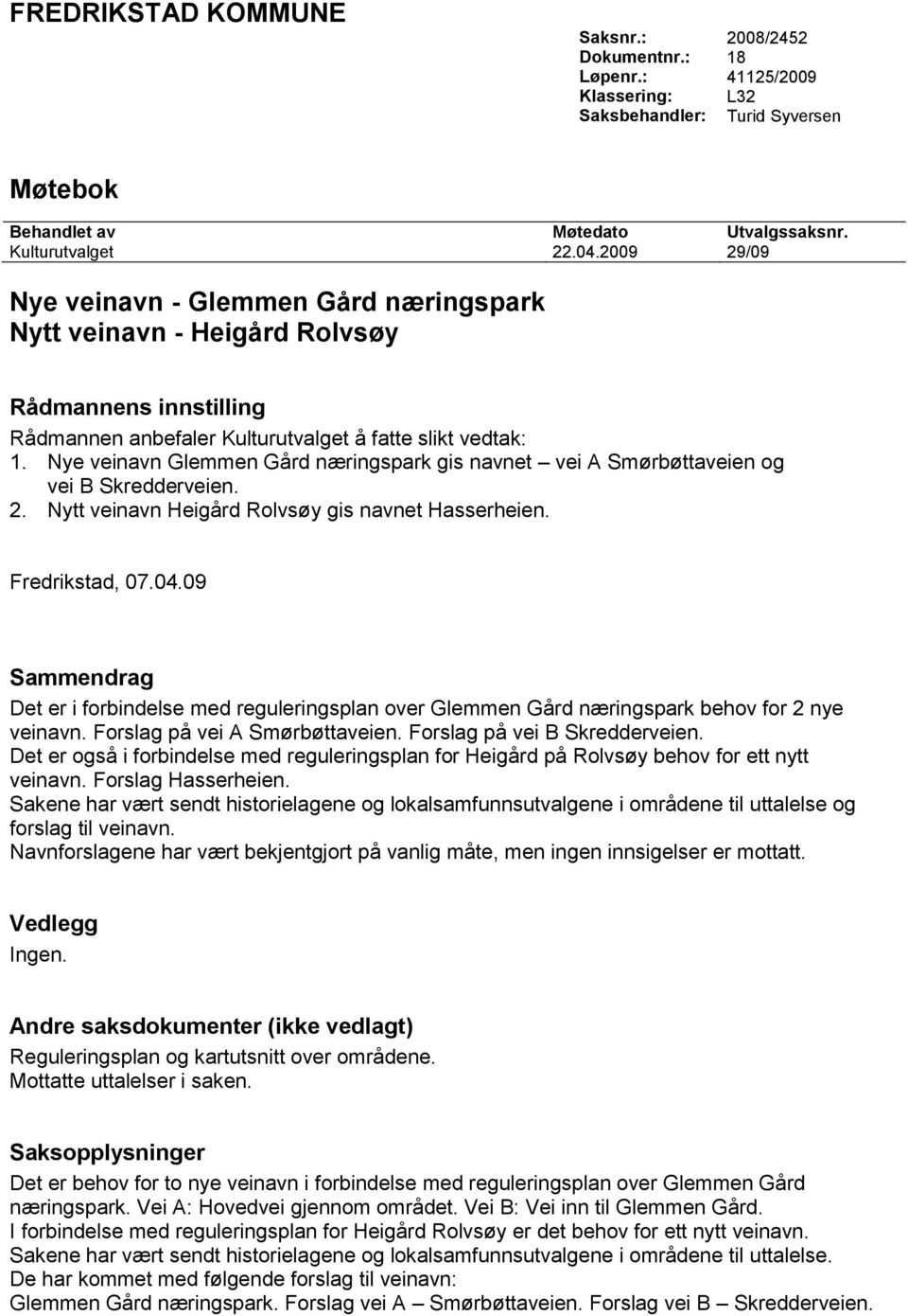 Nye veinavn Glemmen Gård næringspark gis navnet vei A Smørbøttaveien og vei B Skredderveien. 2. Nytt veinavn Heigård Rolvsøy gis navnet Hasserheien. Fredrikstad, 07.04.