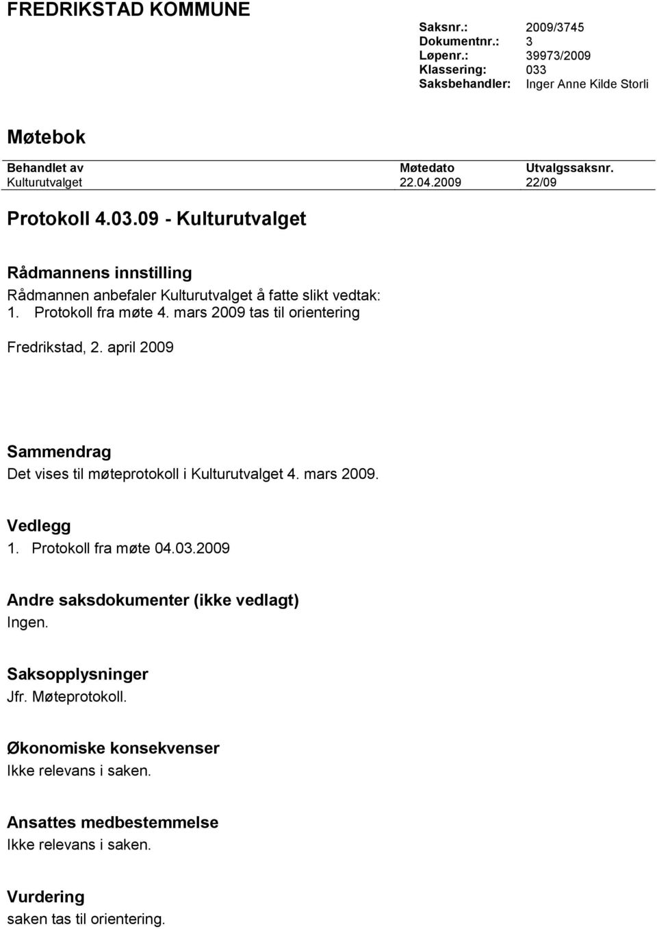 mars 2009 tas til orientering Fredrikstad, 2. april 2009 Sammendrag Det vises til møteprotokoll i Kulturutvalget 4. mars 2009. Vedlegg 1. Protokoll fra møte 04.03.