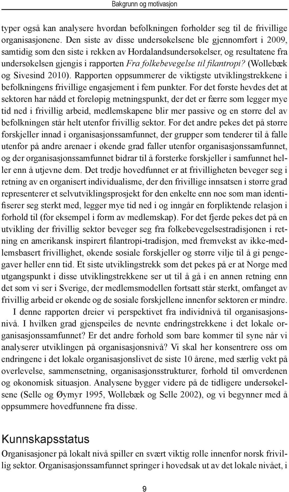 filantropi? (Wollebæk og Sivesind 2010). Rapporten oppsummerer de viktigste utviklingstrekkene i befolkningens frivillige engasjement i fem punkter.