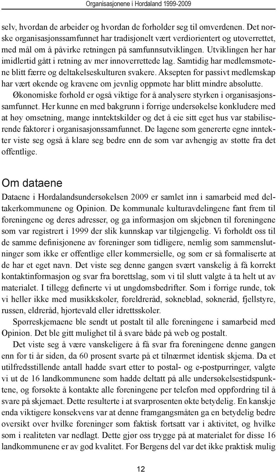 Utviklingen her har imidlertid gått i retning av mer innoverrettede lag. Samtidig har medlemsmøtene blitt færre og deltakelseskulturen svakere.