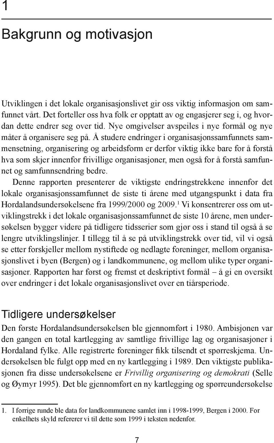 Å studere endringer i organisasjonssamfunnets sammensetning, organisering og arbeidsform er derfor viktig ikke bare for å forstå hva som skjer innenfor frivillige organisasjoner, men også for å