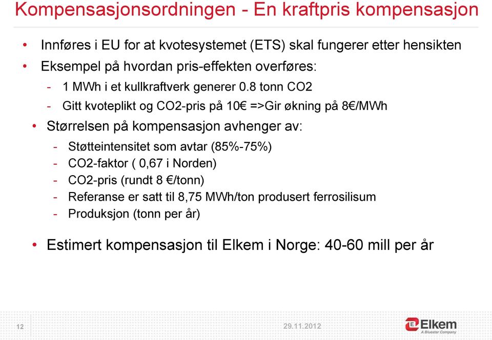 8 tonn CO2 - Gitt kvoteplikt og CO2-pris på 10 =>Gir økning på 8 /MWh Størrelsen på kompensasjon avhenger av: - Støtteintensitet som avtar