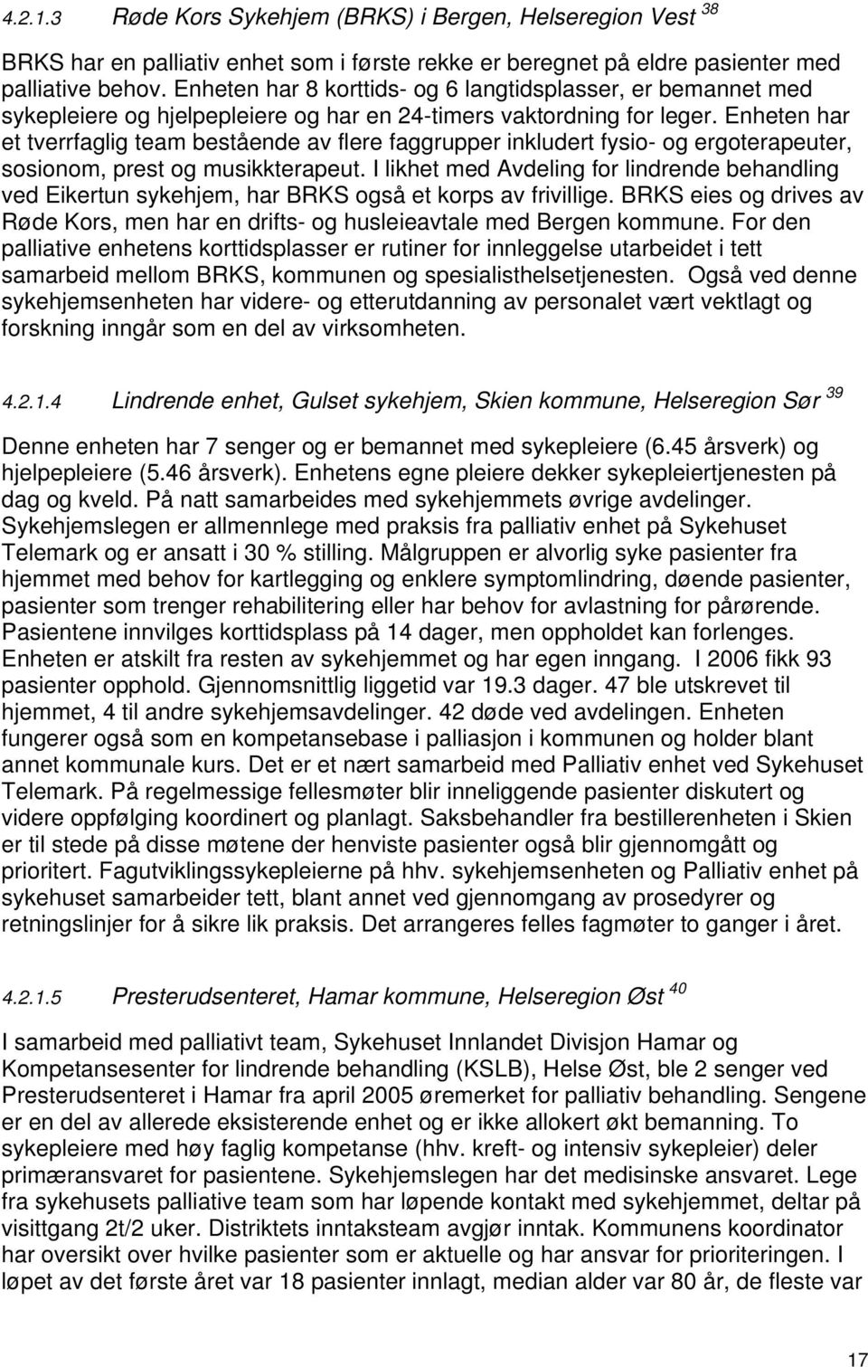 Enheten har et tverrfaglig team bestående av flere faggrupper inkludert fysio- og ergoterapeuter, sosionom, prest og musikkterapeut.