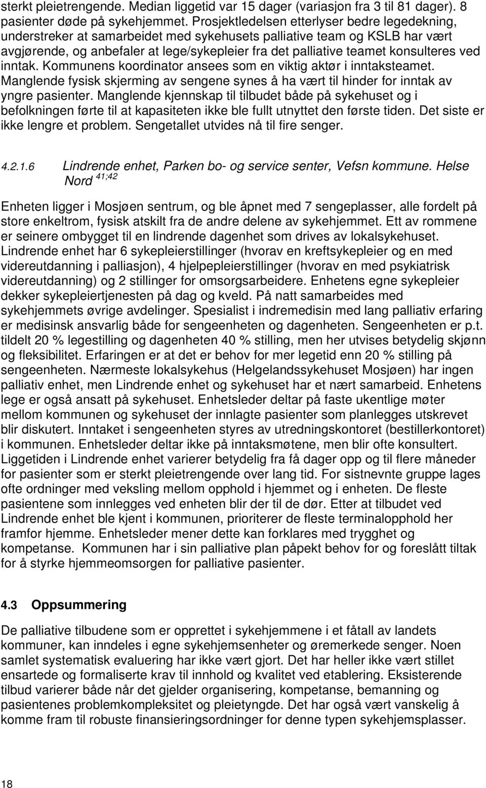 konsulteres ved inntak. Kommunens koordinator ansees som en viktig aktør i inntaksteamet. Manglende fysisk skjerming av sengene synes å ha vært til hinder for inntak av yngre pasienter.