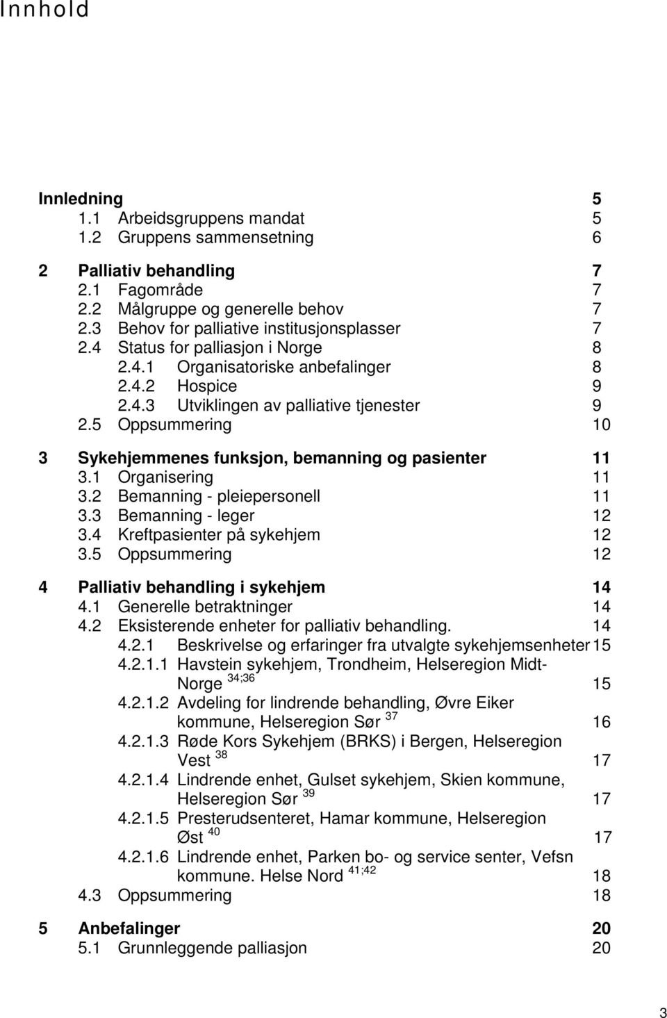 5 Oppsummering 10 3 Sykehjemmenes funksjon, bemanning og pasienter 11 3.1 Organisering 11 3.2 Bemanning - pleiepersonell 11 3.3 Bemanning - leger 12 3.4 Kreftpasienter på sykehjem 12 3.