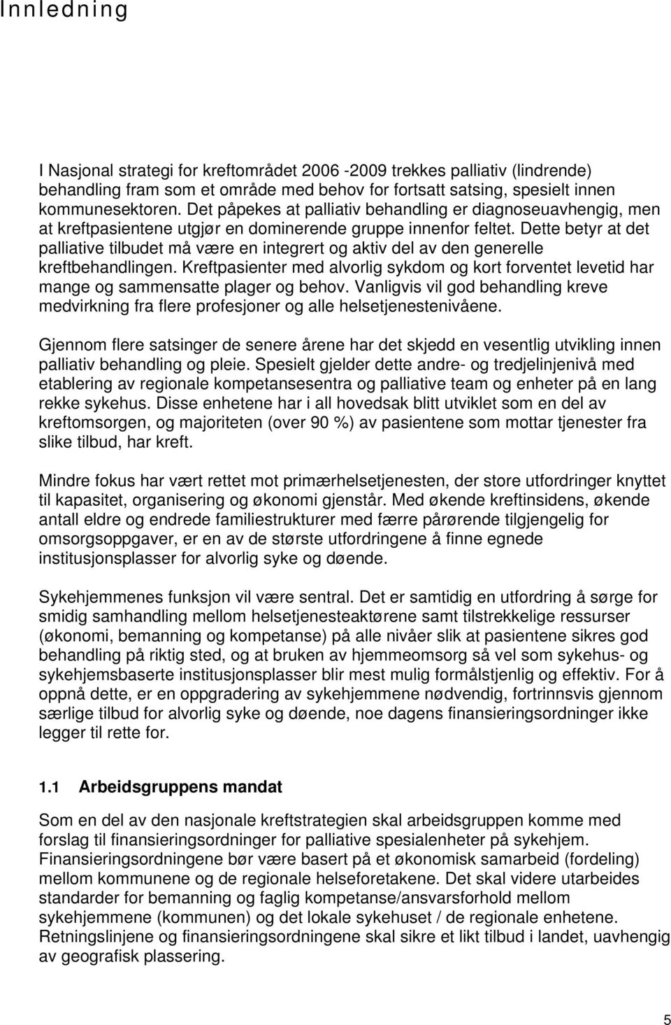 Dette betyr at det palliative tilbudet må være en integrert og aktiv del av den generelle kreftbehandlingen.