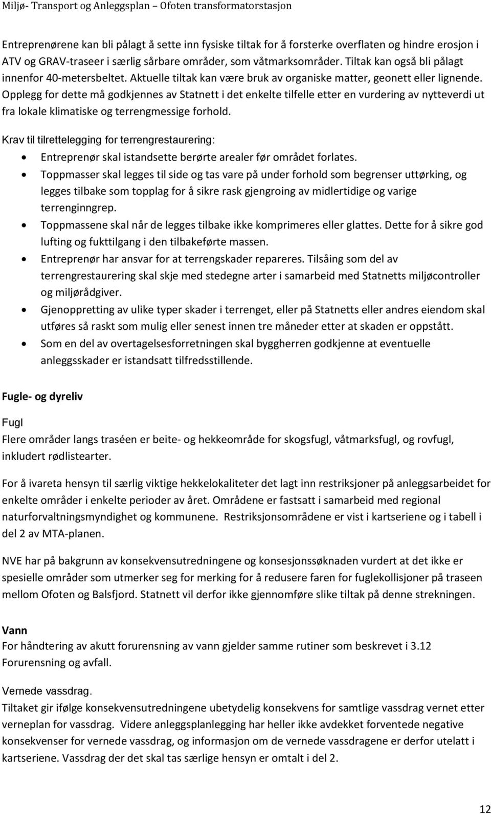 Opplegg for dette må godkjennes av Statnett i det enkelte tilfelle etter en vurdering av nytteverdi ut fra lokale klimatiske og terrengmessige forhold.