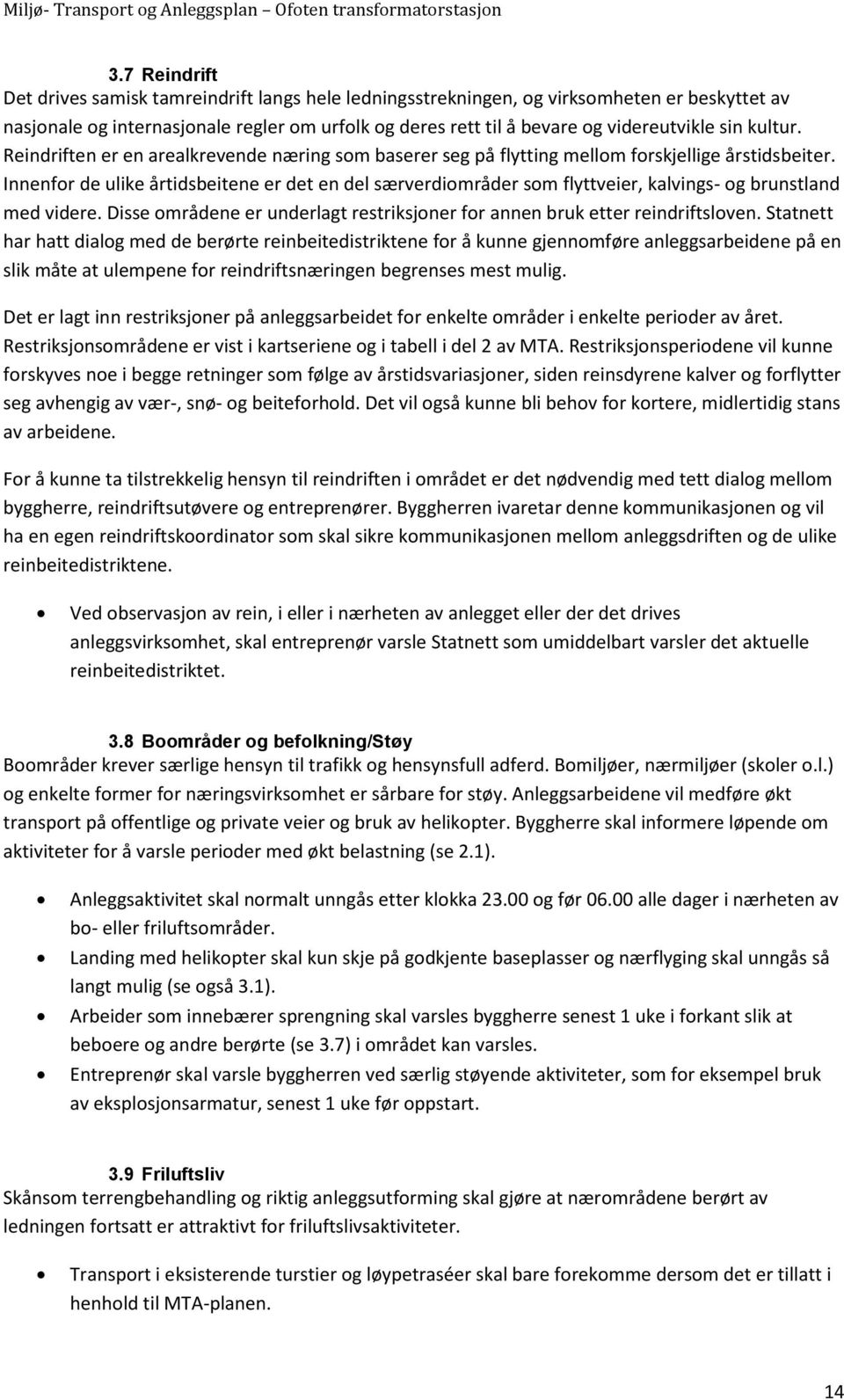 Innenfor de ulike årtidsbeitene er det en del særverdiområder som flyttveier, kalvings- og brunstland med videre. Disse områdene er underlagt restriksjoner for annen bruk etter reindriftsloven.