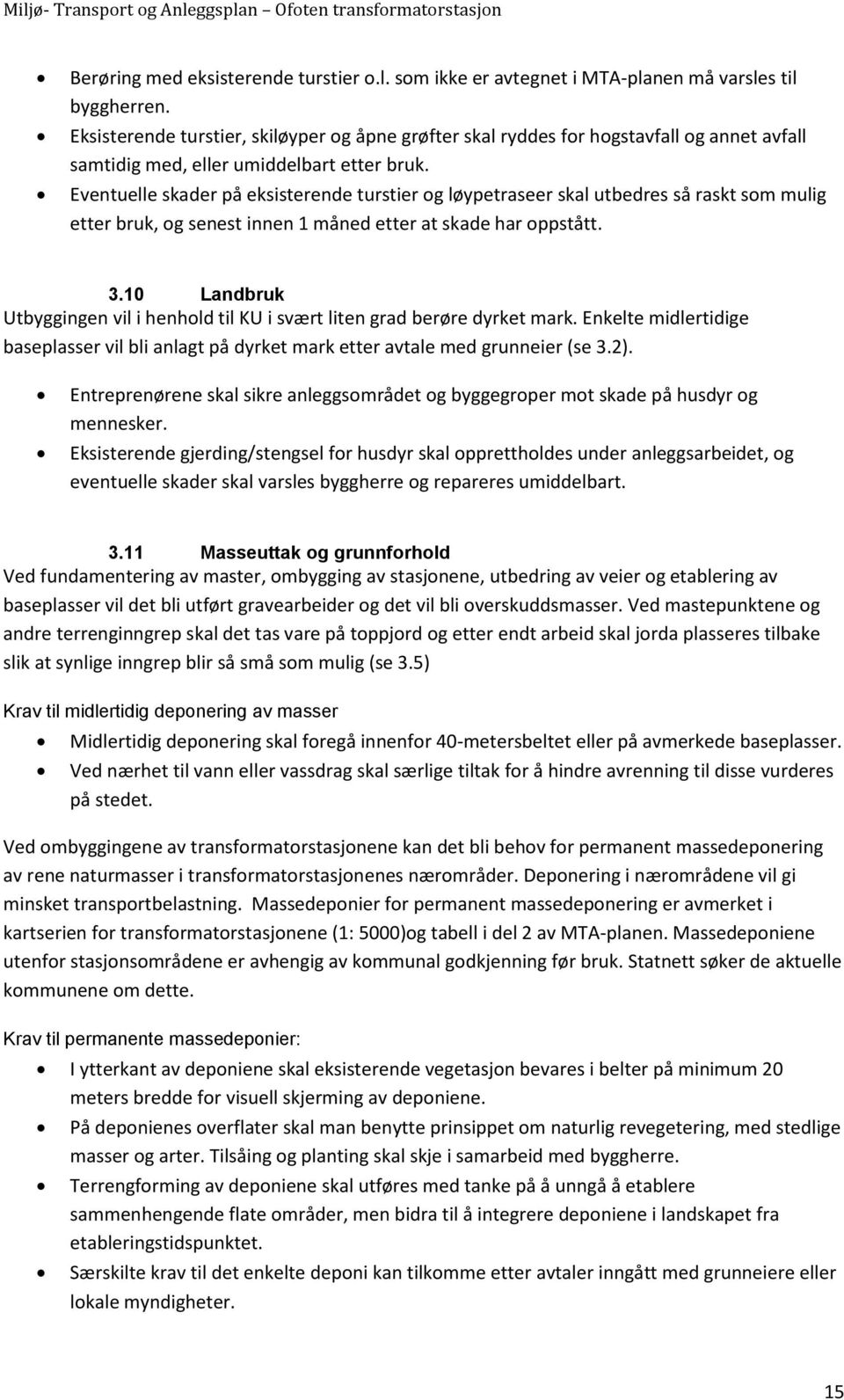 Eventuelle skader på eksisterende turstier og løypetraseer skal utbedres så raskt som mulig etter bruk, og senest innen 1 måned etter at skade har oppstått. 3.