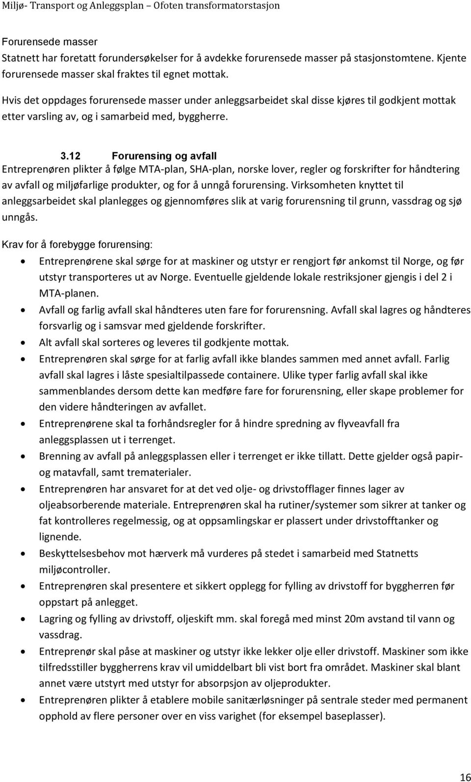 12 Forurensing og avfall Entreprenøren plikter å følge MTA-plan, SHA-plan, norske lover, regler og forskrifter for håndtering av avfall og miljøfarlige produkter, og for å unngå forurensing.