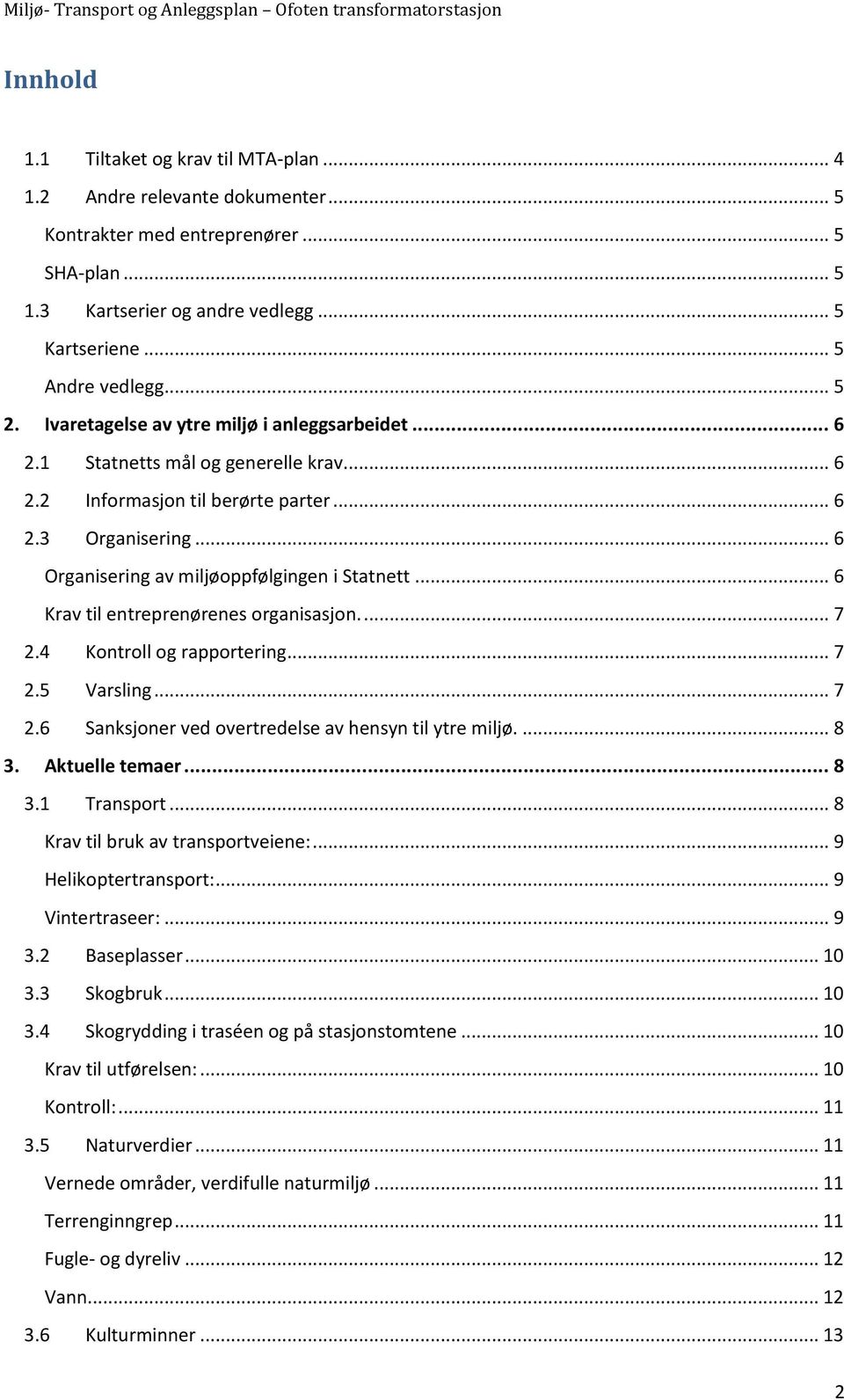 .. 6 Organisering av miljøoppfølgingen i Statnett... 6 Krav til entreprenørenes organisasjon.... 7 2.4 Kontroll og rapportering... 7 2.5 Varsling... 7 2.6 Sanksjoner ved overtredelse av hensyn til ytre miljø.