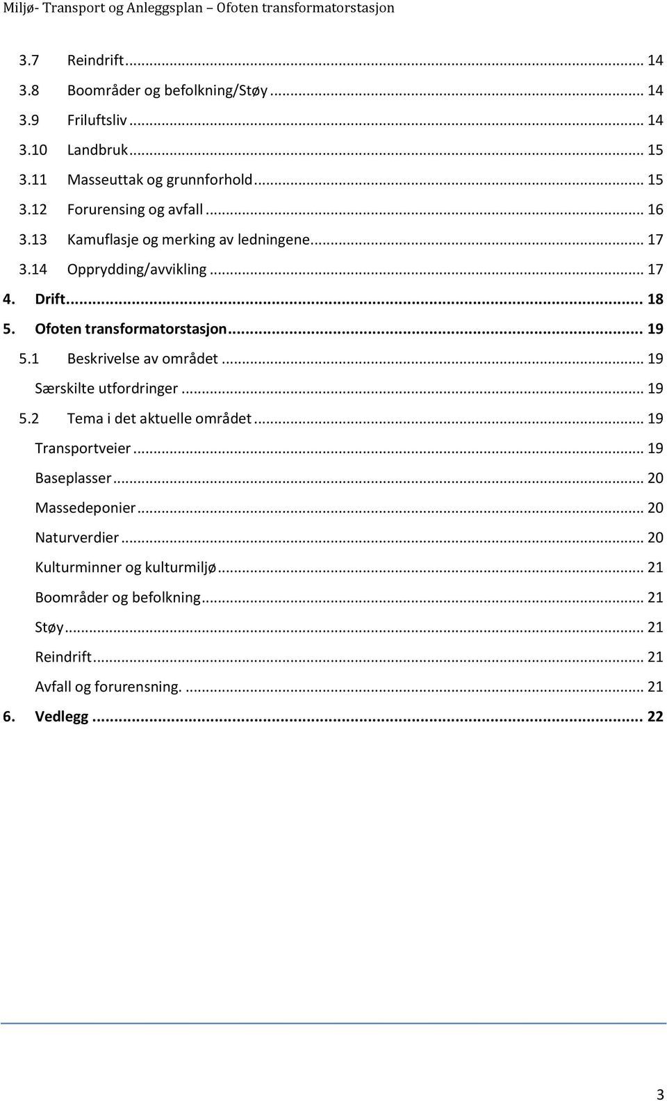 1 Beskrivelse av området... 19 Særskilte utfordringer... 19 5.2 Tema i det aktuelle området... 19 Transportveier... 19 Baseplasser... 20 Massedeponier.