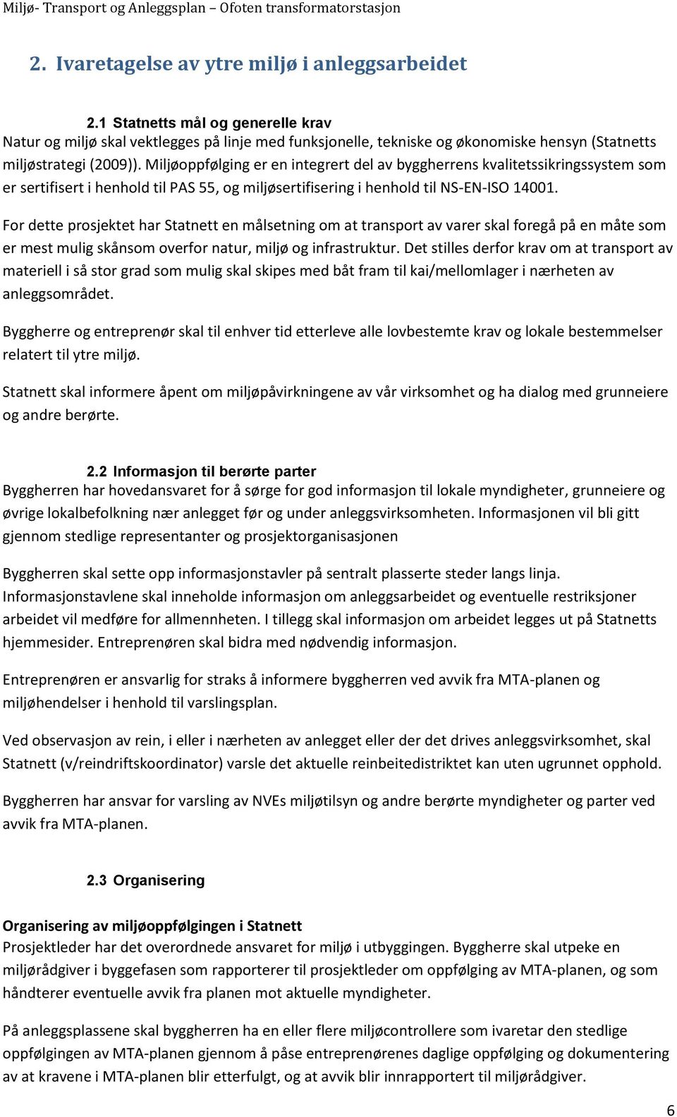 Miljøoppfølging er en integrert del av byggherrens kvalitetssikringssystem som er sertifisert i henhold til PAS 55, og miljøsertifisering i henhold til NS-EN-ISO 14001.