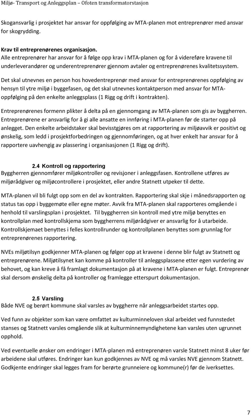 Det skal utnevnes en person hos hovedentreprenør med ansvar for entreprenørenes oppfølging av hensyn til ytre miljø i byggefasen, og det skal utnevnes kontaktperson med ansvar for MTAoppfølging på