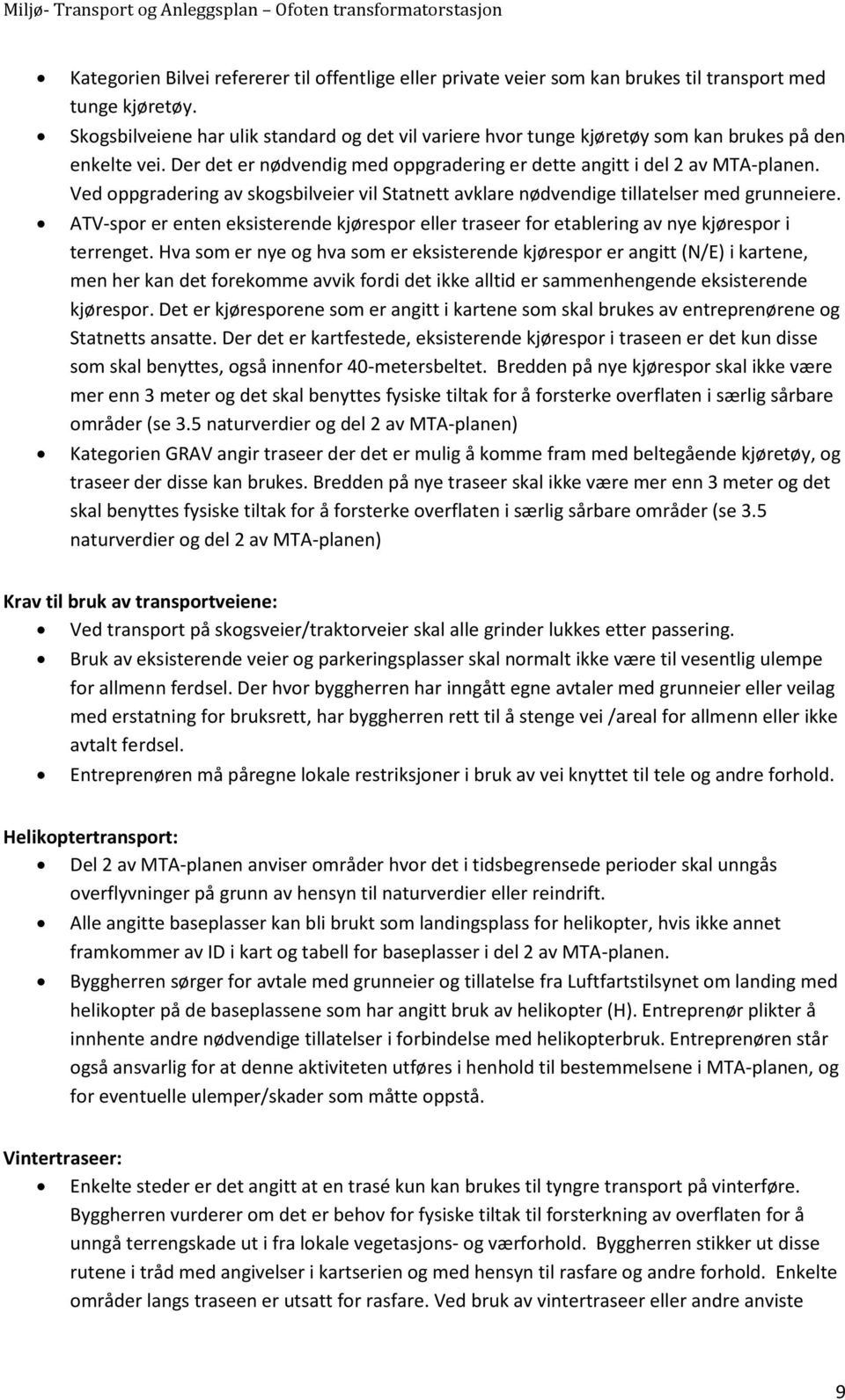 Ved oppgradering av skogsbilveier vil Statnett avklare nødvendige tillatelser med grunneiere. ATV-spor er enten eksisterende kjørespor eller traseer for etablering av nye kjørespor i terrenget.