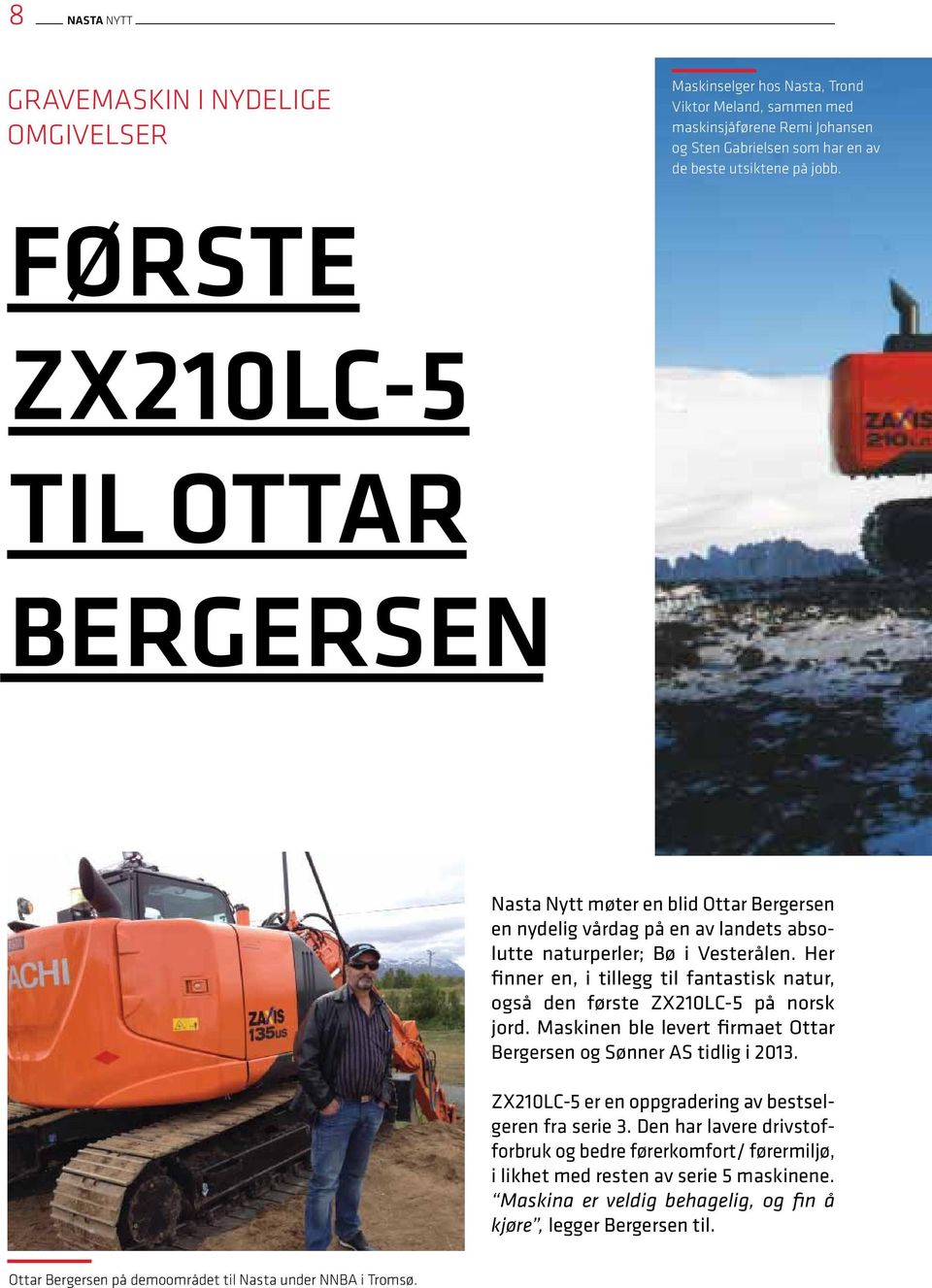 Her finner en, i tillegg til fantastisk natur, også den første ZX210LC-5 på norsk jord. Maskinen ble levert firmaet Ottar Bergersen og Sønner AS tidlig i 2013.