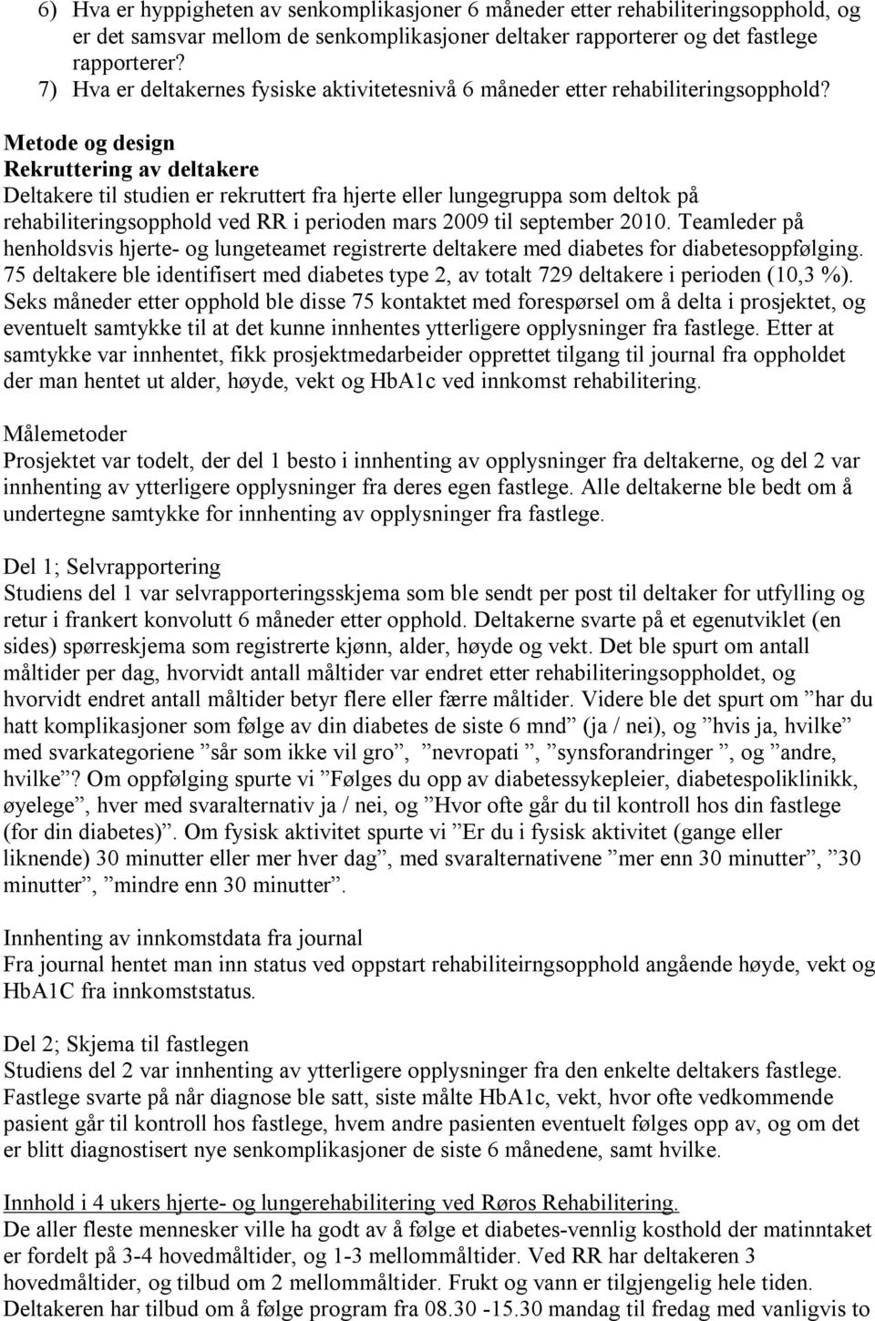 Metode og design Rekruttering av deltakere Deltakere til studien er rekruttert fra hjerte eller lungegruppa som deltok på rehabiliteringsopphold ved RR i perioden mars 2009 til september 2010.