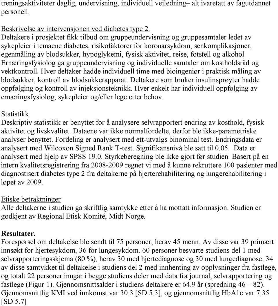 hypoglykemi, fysisk aktivitet, reise, fotstell og alkohol. Ernæringsfysiolog ga gruppeundervisning og individuelle samtaler om kostholdsråd og vektkontroll.