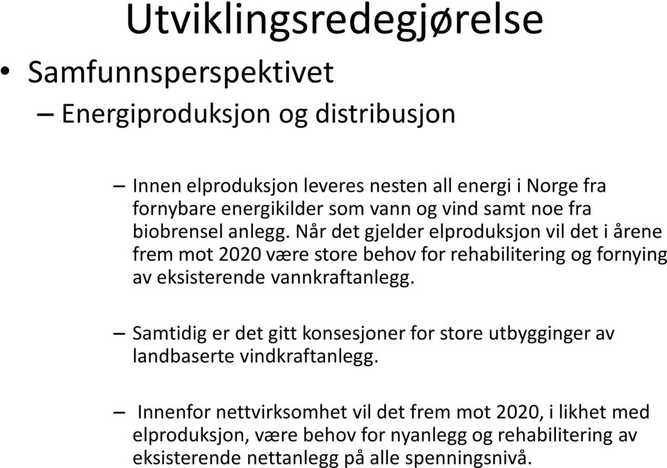 Når det gjelder elproduksjon vil det i årene frem mot 2020 være store behov for rehabilitering og fornying av eksisterende vannkraftanlegg.