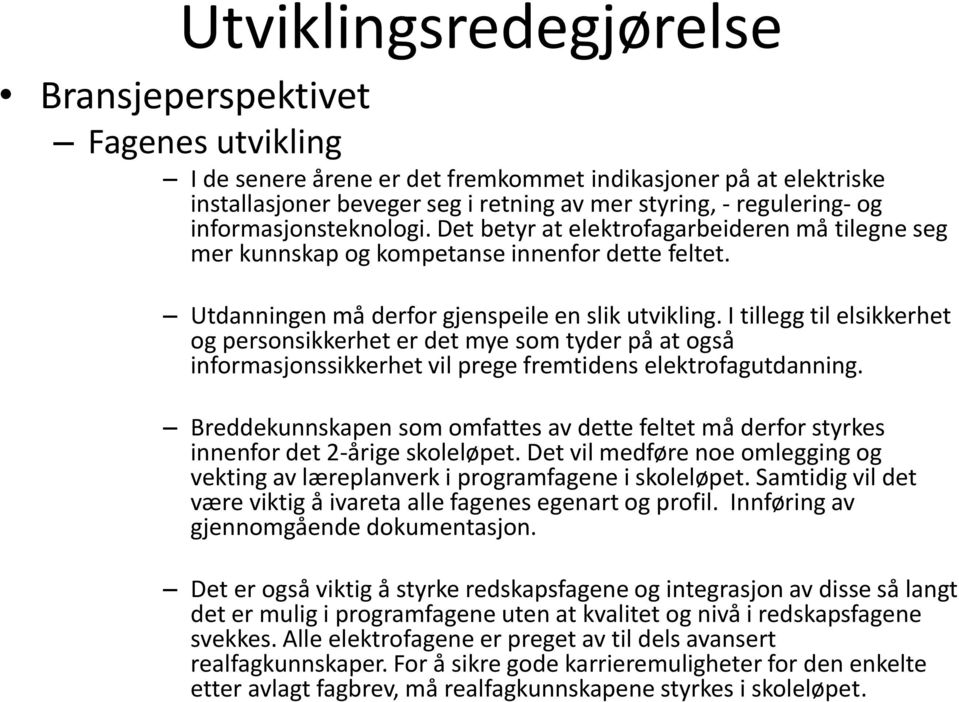 I tillegg til elsikkerhet og personsikkerhet er det mye som tyder på at også informasjonssikkerhet vil prege fremtidens elektrofagutdanning.