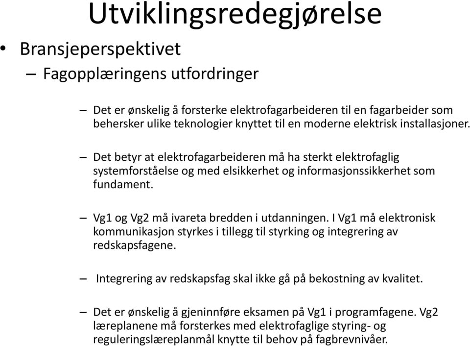 Vg1 og Vg2 må ivareta bredden i utdanningen. I Vg1 må elektronisk kommunikasjon styrkes i tillegg til styrking og integrering av redskapsfagene.