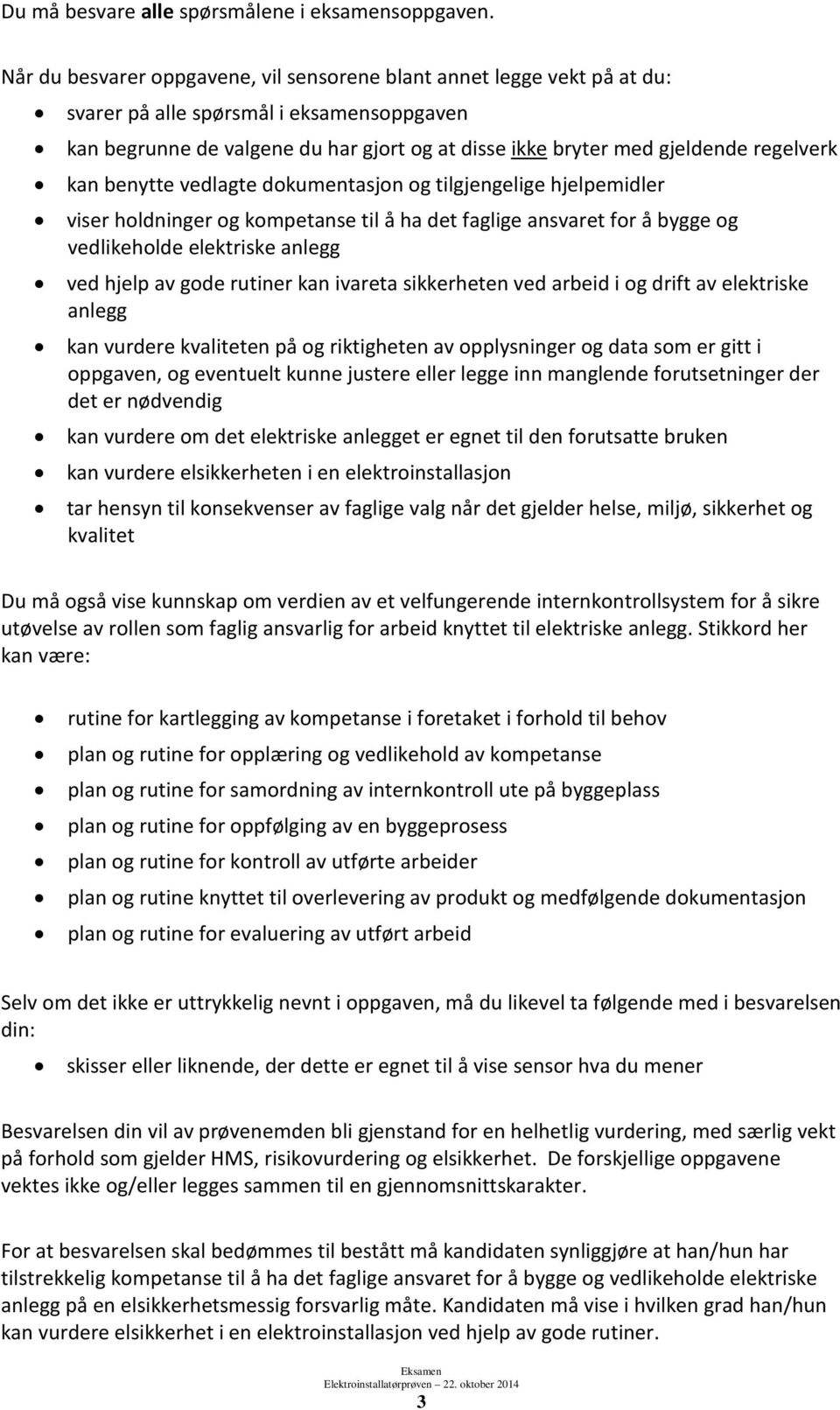 regelverk kan benytte vedlagte dokumentasjon og tilgjengelige hjelpemidler viser holdninger og kompetanse til å ha det faglige ansvaret for å bygge og vedlikeholde elektriske anlegg ved hjelp av gode