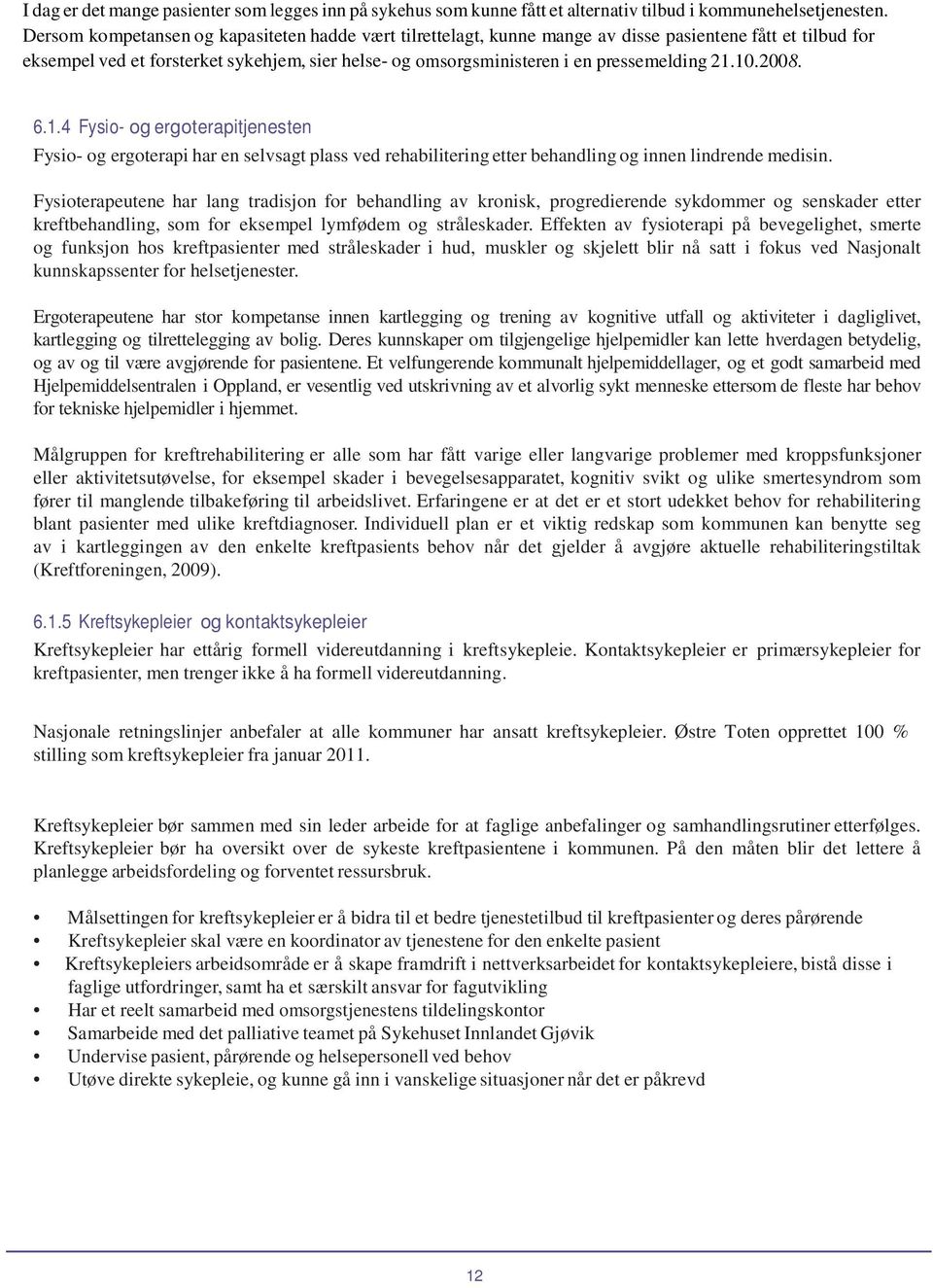 21.10.2008. 6.1.4 Fysio- og ergoterapitjenesten Fysio- og ergoterapi har en selvsagt plass ved rehabilitering etter behandling og innen lindrende medisin.