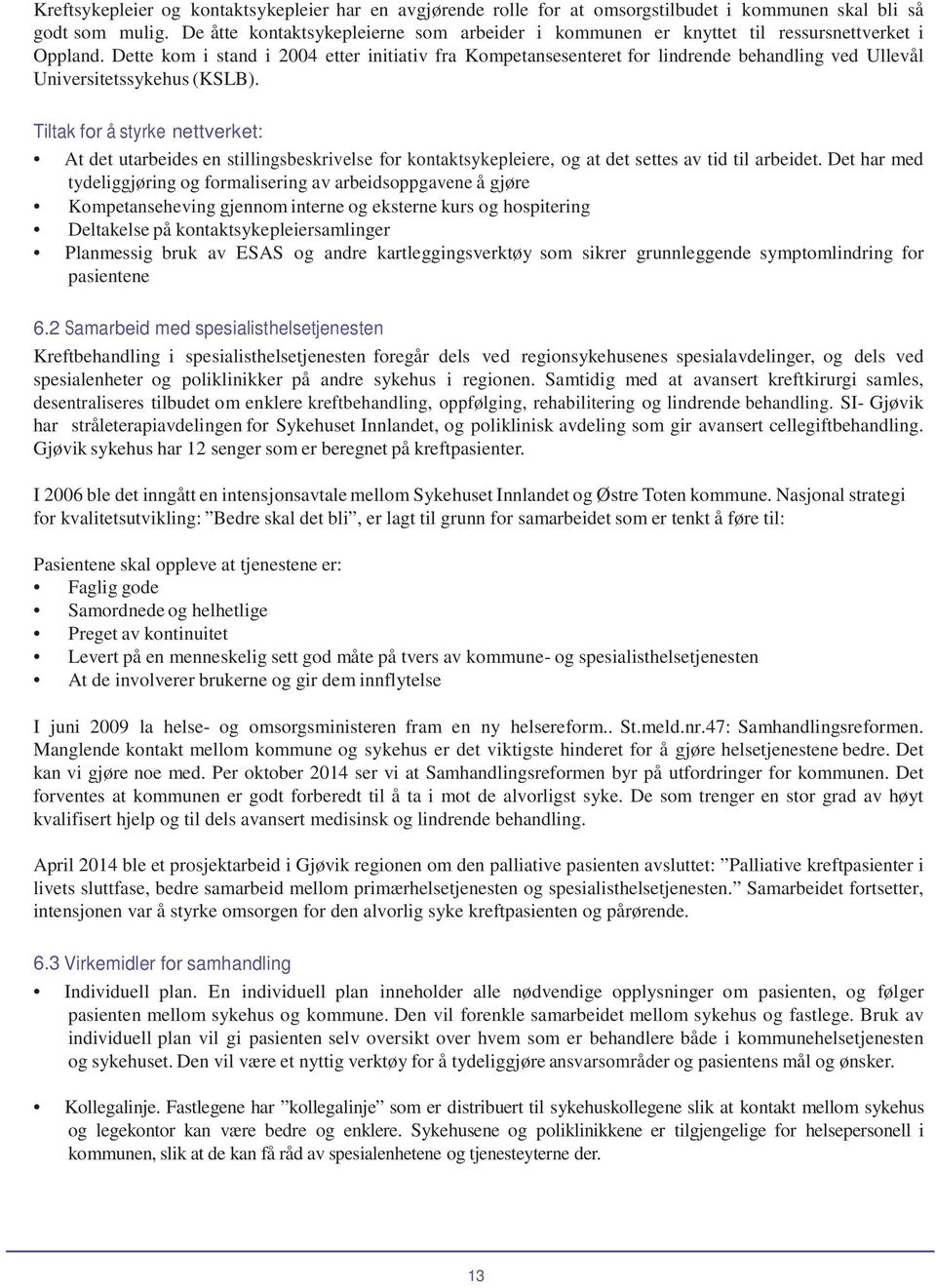 Dette kom i stand i 2004 etter initiativ fra Kompetansesenteret for lindrende behandling ved Ullevål Universitetssykehus (KSLB).