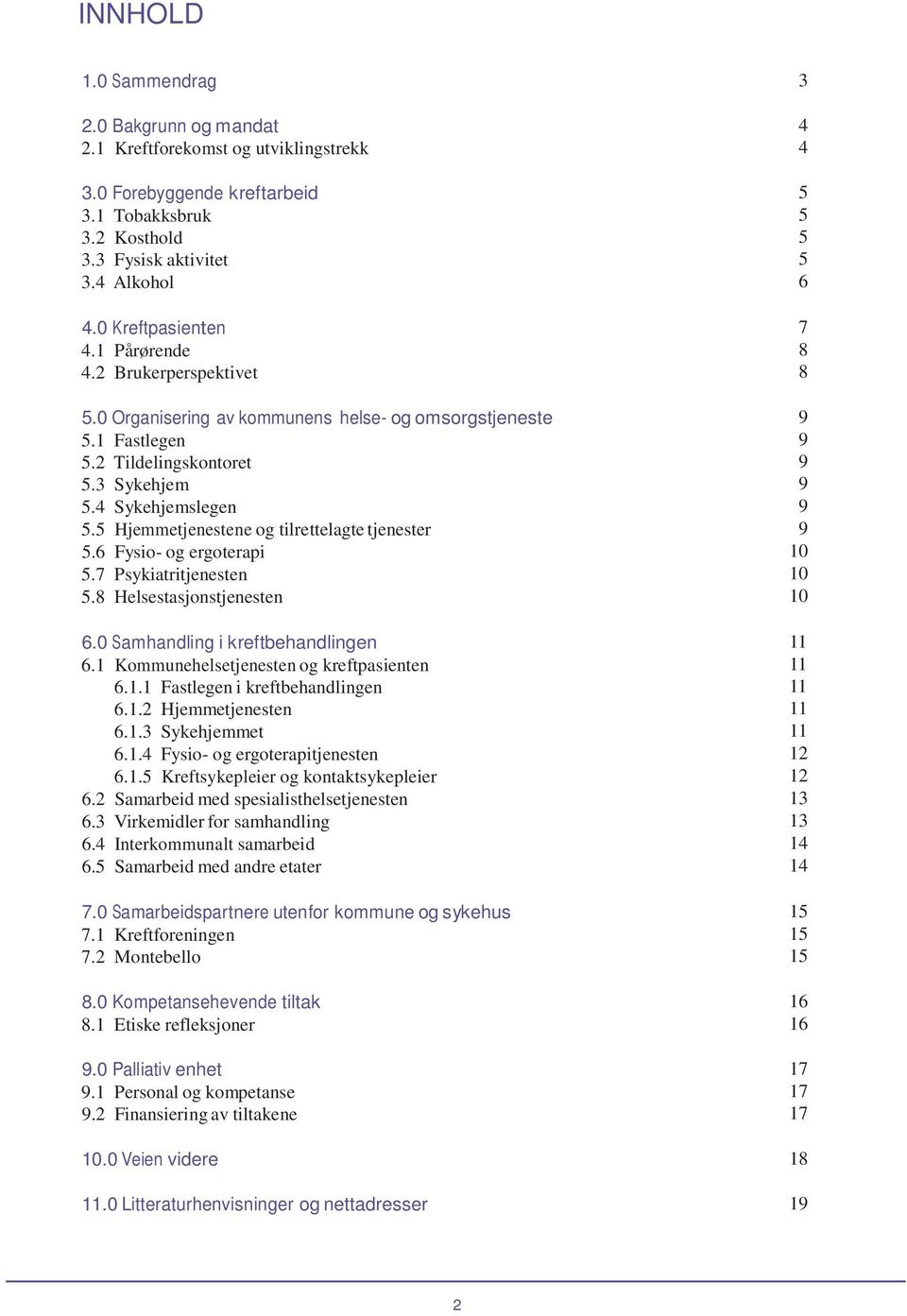 5 Hjemmetjenestene og tilrettelagte tjenester 9 5.6 Fysio- og ergoterapi 10 5.7 Psykiatritjenesten 10 5.8 Helsestasjonstjenesten 10 6.0 Samhandling i kreftbehandlingen 11 6.