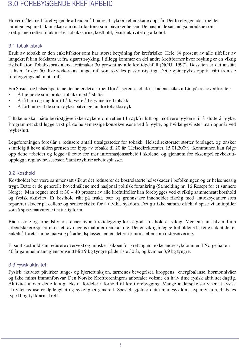 1 Tobakksbruk Bruk av tobakk er den enkeltfaktor som har størst betydning for kreftrisiko. Hele 84 prosent av alle tilfeller av lungekreft kan forklares ut fra sigarettrøyking.