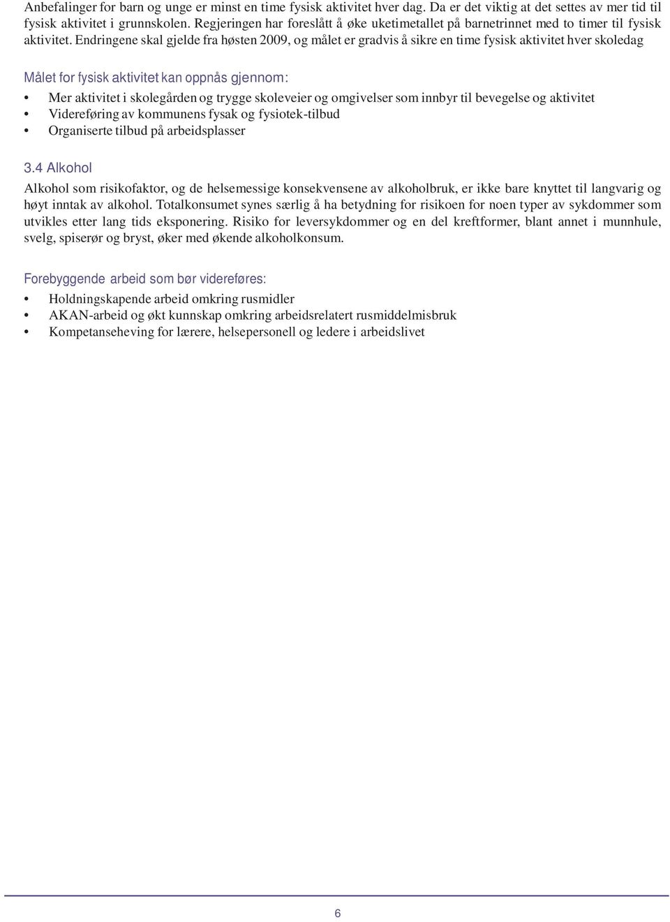 Endringene skal gjelde fra høsten 2009, og målet er gradvis å sikre en time fysisk aktivitet hver skoledag Målet for fysisk aktivitet kan oppnås gjennom: Mer aktivitet i skolegården og trygge