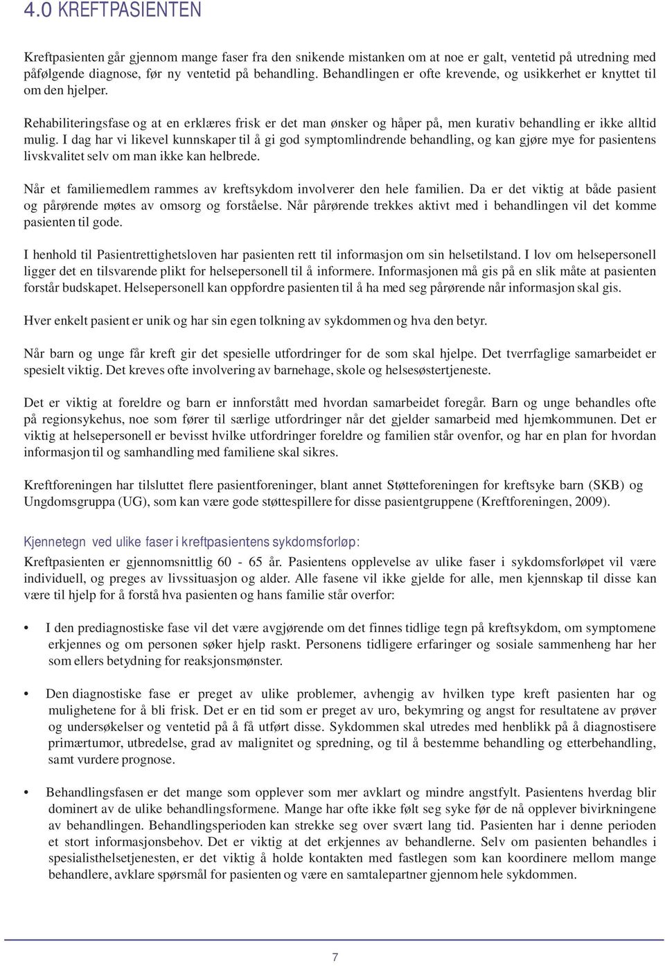 I dag har vi likevel kunnskaper til å gi god symptomlindrende behandling, og kan gjøre mye for pasientens livskvalitet selv om man ikke kan helbrede.