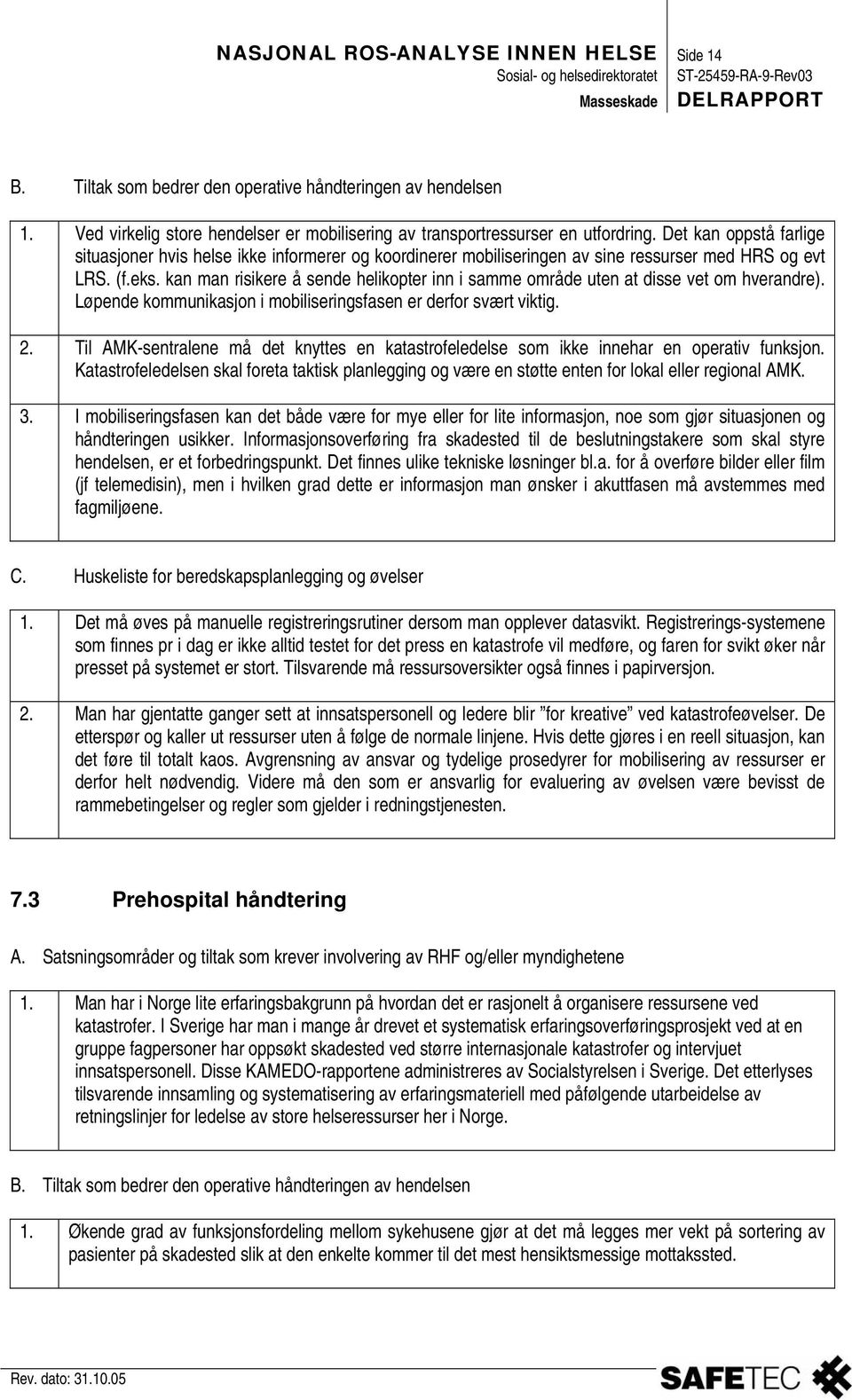 kan man risikere å sende helikopter inn i samme område uten at disse vet om hverandre). Løpende kommunikasjon i mobiliseringsfasen er derfor svært viktig. 2.