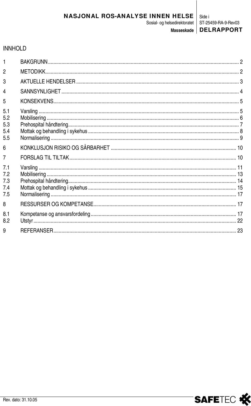 .. 9 6 KONKLUSJON RISIKO OG SÅRBARHET... 10 7 FORSLAG TIL TILTAK... 10 7.1 Varsling... 11 7.2 Mobilisering... 13 7.3 Prehospital håndtering... 14 7.