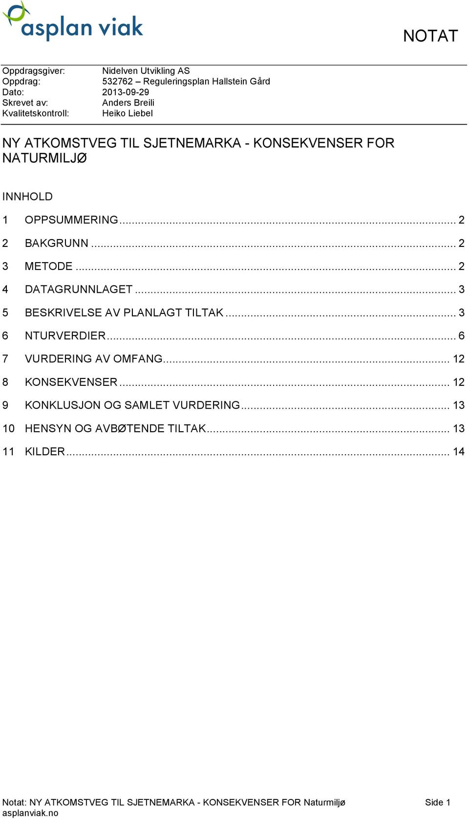 .. 2 4 DATAGRUNNLAGET... 3 5 BESKRIVELSE AV PLANLAGT TILTAK... 3 6 NTURVERDIER... 6 7 VURDERING AV OMFANG... 12 8 KONSEKVENSER.